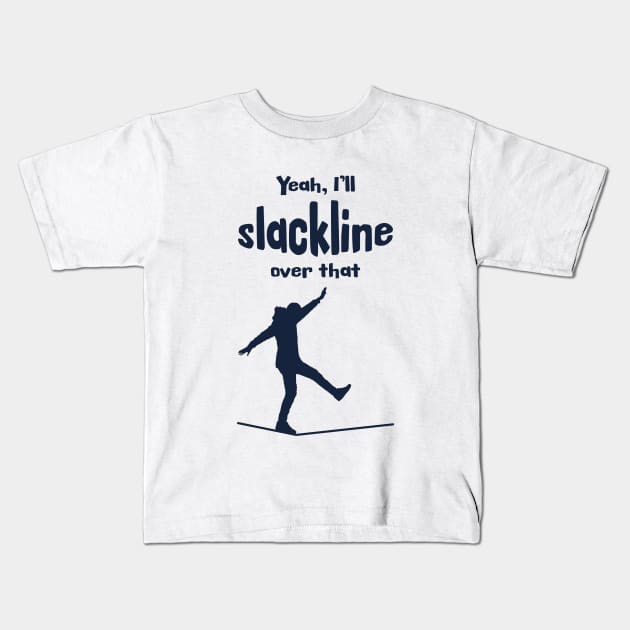 Yeah, I'll slackline over that. Kids T-Shirt by Made by Popular Demand